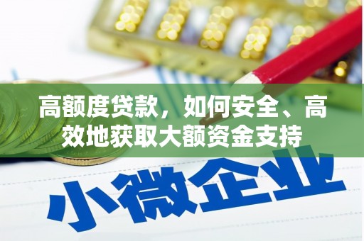 秀屿高额度贷款，如何安全、高效地获取大额资金支持