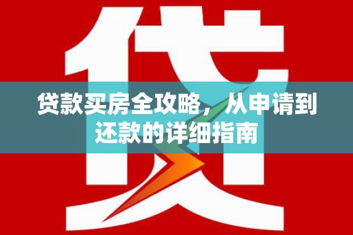 秀屿贷款买房全攻略，从申请到还款的详细指南