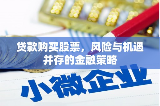 秀屿贷款购买股票，风险与机遇并存的金融策略