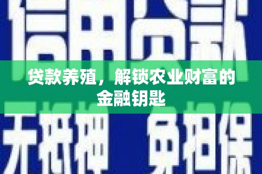 秀屿贷款养殖，解锁农业财富的金融钥匙