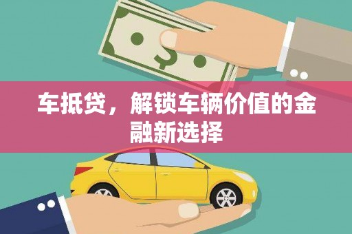 秀屿车抵贷，解锁车辆价值的金融新选择