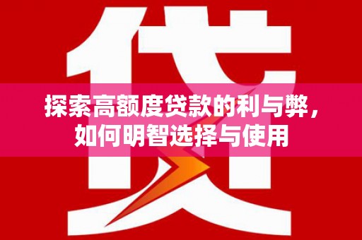 秀屿探索高额度贷款的利与弊，如何明智选择与使用