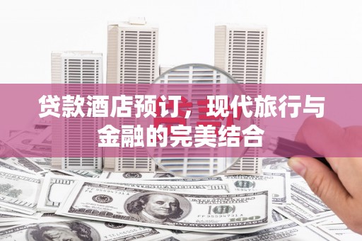 秀屿贷款酒店预订，现代旅行与金融的完美结合
