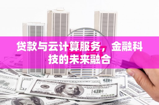 秀屿贷款与云计算服务，金融科技的未来融合