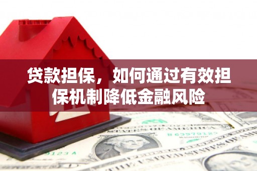秀屿贷款担保，如何通过有效担保机制降低金融风险