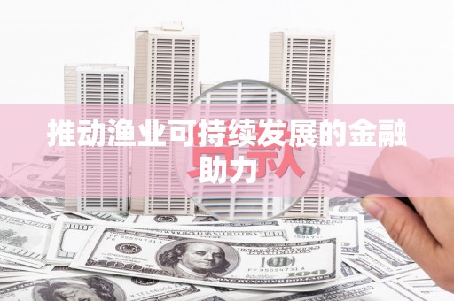 秀屿推动渔业可持续发展的金融助力