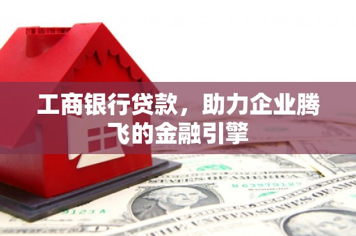 秀屿工商银行贷款，助力企业腾飞的金融引擎