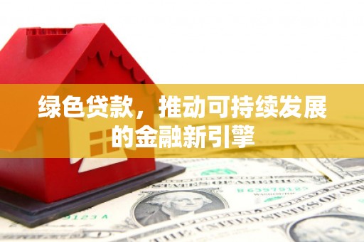 秀屿绿色贷款，推动可持续发展的金融新引擎