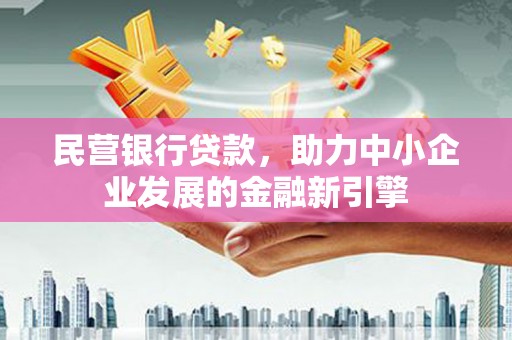 秀屿民营银行贷款，助力中小企业发展的金融新引擎