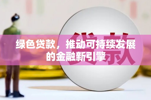 秀屿绿色贷款，推动可持续发展的金融新引擎