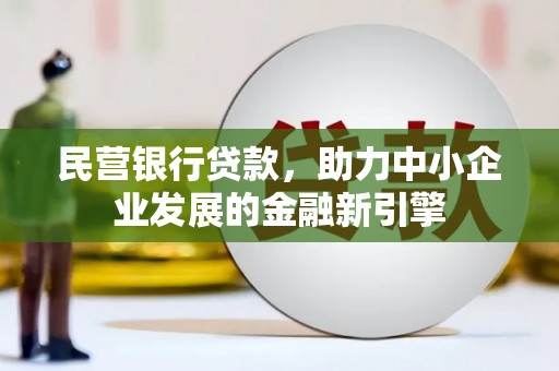 秀屿民营银行贷款，助力中小企业发展的金融新引擎