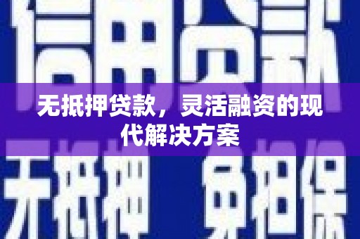 秀屿无抵押贷款，灵活融资的现代解决方案