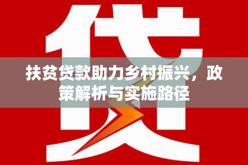 秀屿扶贫贷款助力乡村振兴，政策解析与实施路径