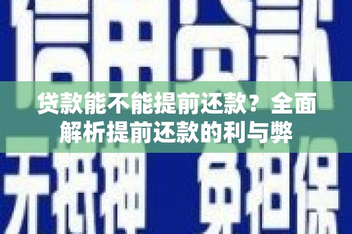 秀屿贷款能不能提前还款？全面解析提前还款的利与弊