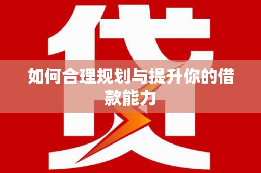 秀屿如何合理规划与提升你的借款能力