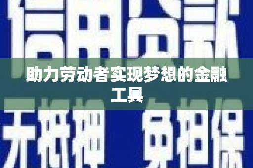 秀屿助力劳动者实现梦想的金融工具