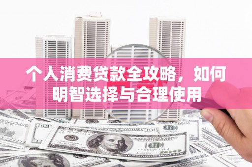 秀屿个人消费贷款全攻略，如何明智选择与合理使用