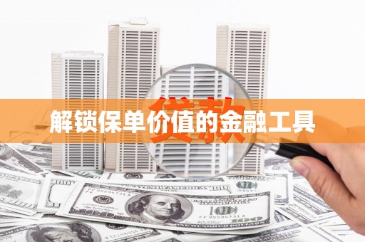 秀屿解锁保单价值的金融工具